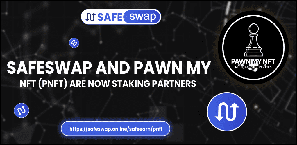 SAFESWAP AND PAWN MY NFT ARE NOW STAKING PARTNERS