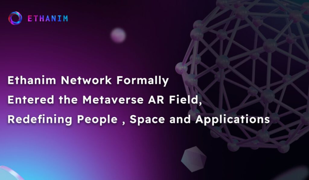 Ethanim Network Formally Entered the Metaverse AR Field Redefining People Space and Applications