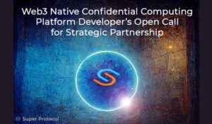 Super Protocol announces an open call for strategic partners and investors to lead its next round