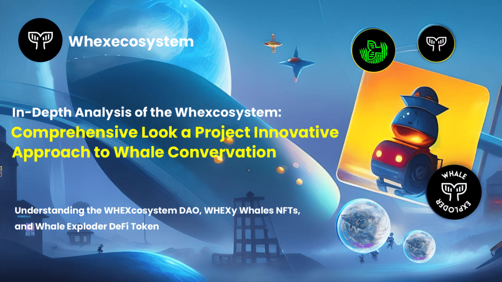 In-Depth Analysis of the WHEXcosystem: A Comprehensive Look at the Project's Innovative Approach to Whale Conservation