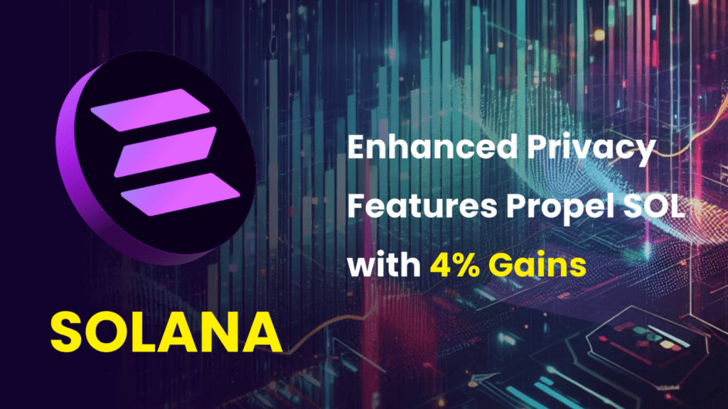 Solana’s Upward Momentum Continues: Enhanced Privacy Features Propel SOL with 4% Gains