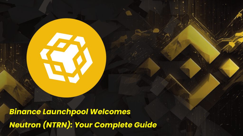 Binance Launchpool Welcomes Neutron (NTRN): Your Complete Guide