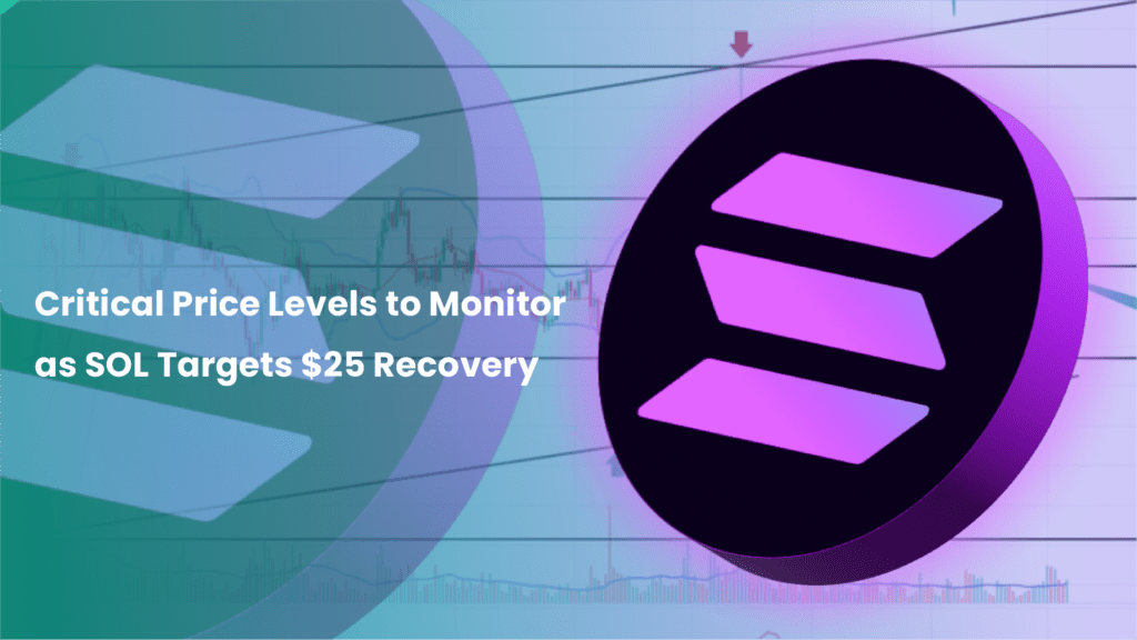 Critical Price Levels to Monitor as SOL Targets $25 Recovery