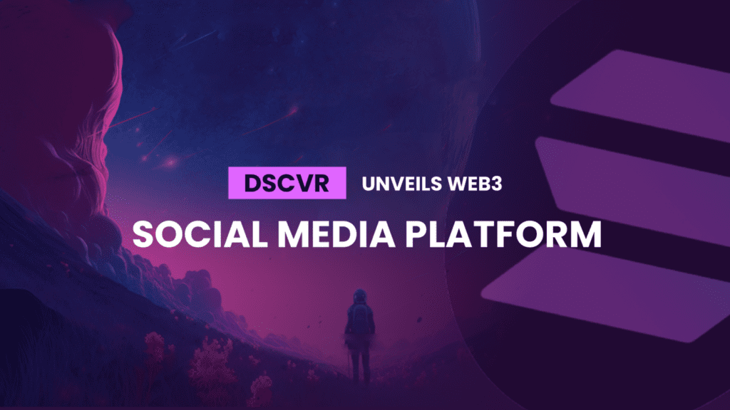 DSCVR Unveils Web3 Social Media Platform on Solana Blockchain