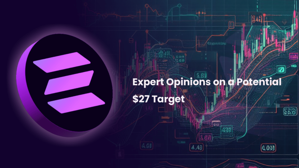 Analyzing Solana (SOL) Price Prospects: Expert Opinions on a Potential $27 Target