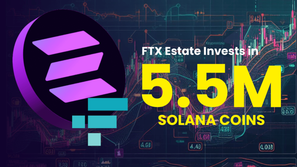 FTX Estate Invests in 5.5 Million Solana Coins