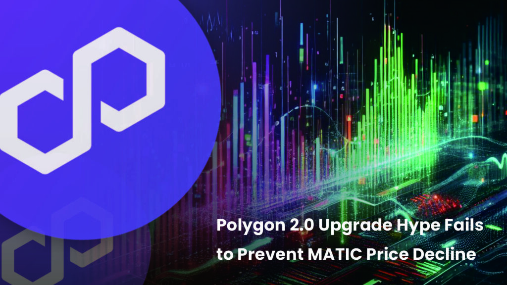 Polygon 2.0 Upgrade Hype Fails to Prevent MATIC Price Decline