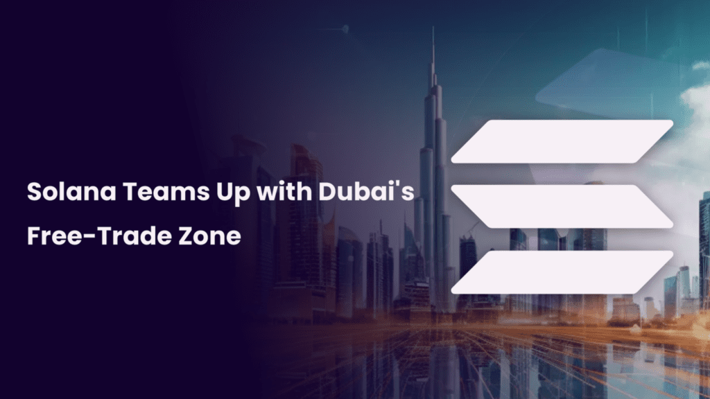 Solana Teams Up with Dubai’s Free-Trade Zone to Drive Web3 Innovation