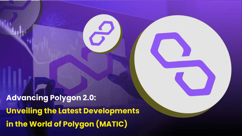 Advancing Polygon 2.0: Unveiling the Latest Developments in the World of Polygon (MATIC)