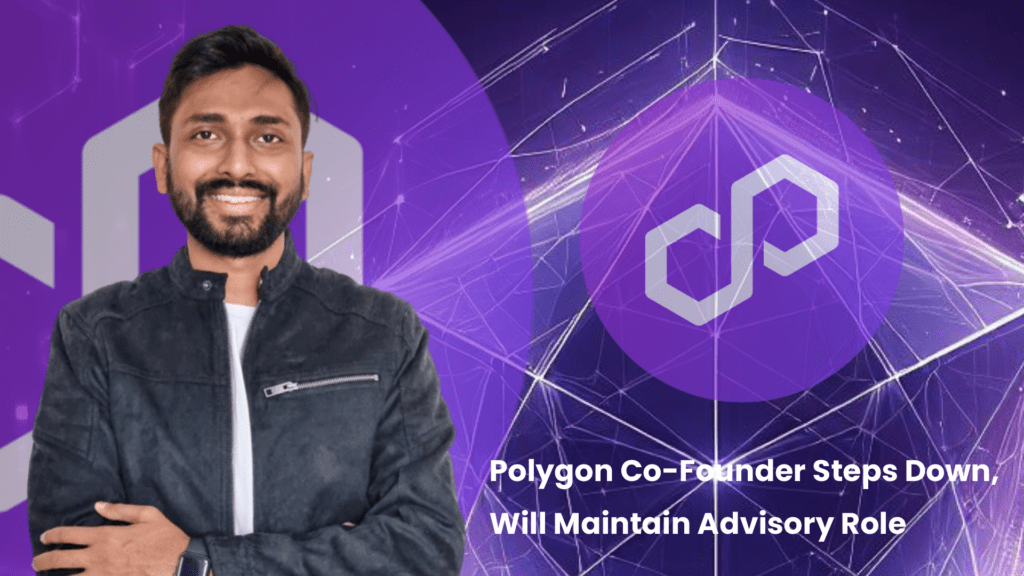 Polygon Co-Founder Steps Down, Will Maintain Advisory Role