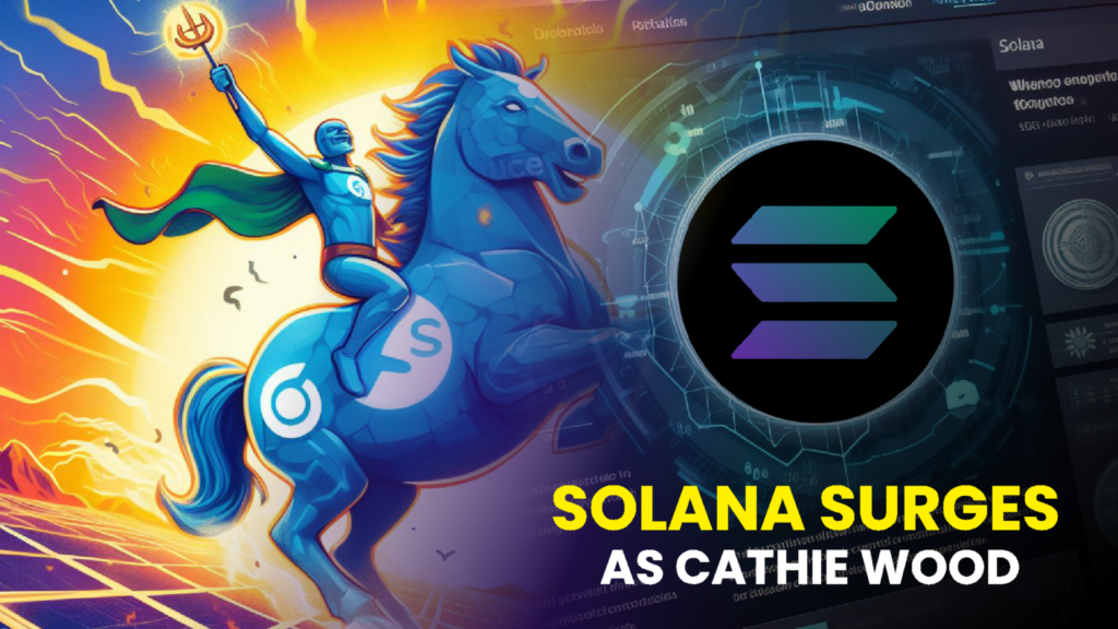 Solana Surges as Cathie Wood Expresses Optimism About SOL Price!