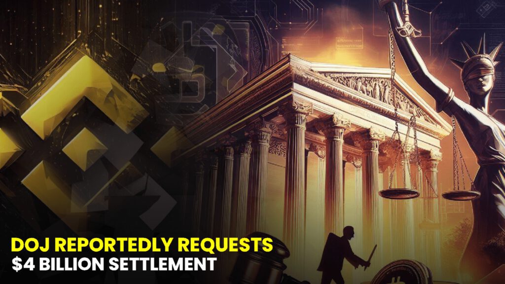 DOJ Reportedly Requests $4 Billion Settlement from Binance to Conclude Investigations