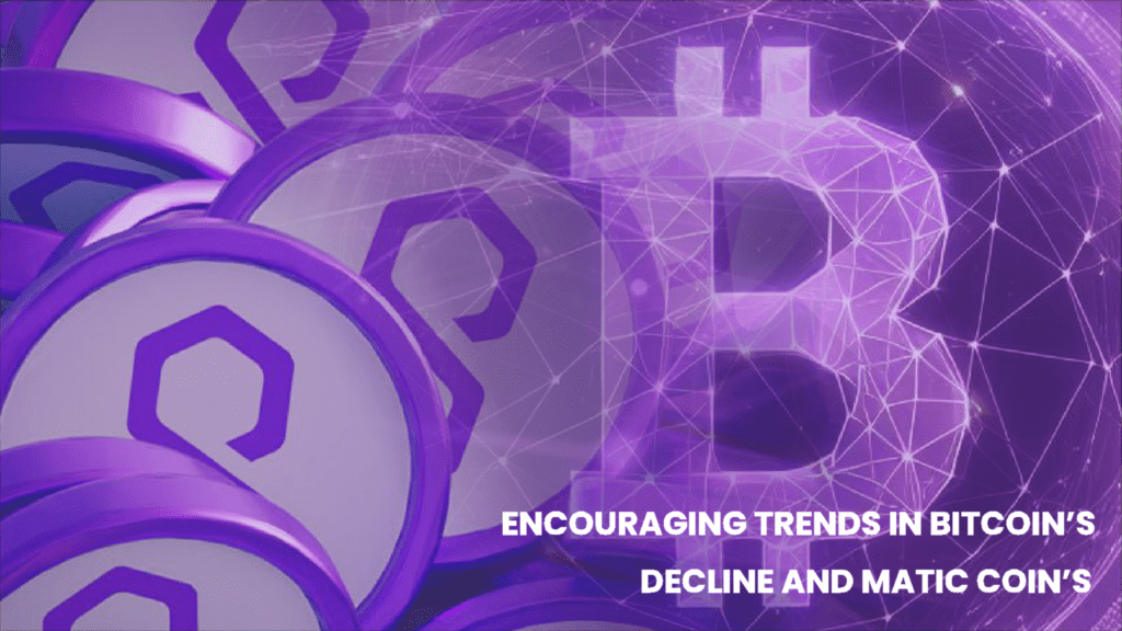 Encouraging Trends in Bitcoin’s Decline and MATIC Coin’s Future Prospects