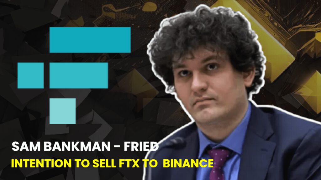 SAM BANKMAN-FRIED’S INTENTION TO SELL FTX TO BINANCE REVEALED