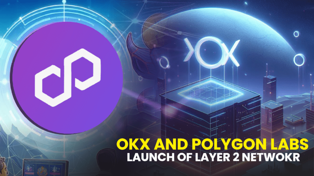 OKX and Polygon Labs Join Forces for the Launch of Layer-2 Network