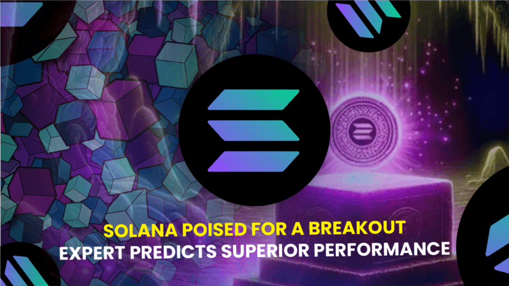 Solana Poised for a Breakout: Expert Predicts Superior Performance Over Bitcoin and Ethereum – Insights Revealed