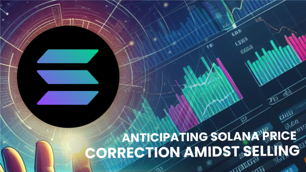 Anticipating a Solana Price Correction Amidst Selling Pressure Signals