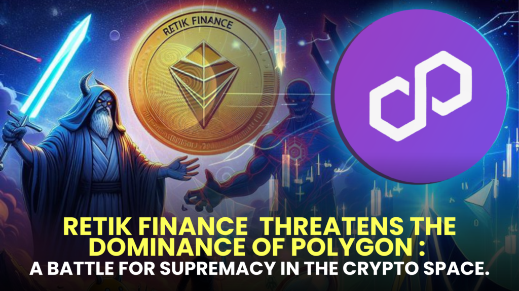 Retik Finance (RETIK) Threatens the Dominance of Cardano (ADA) and Polygon (MATIC): A Battle for Supremacy in the Crypto Space.