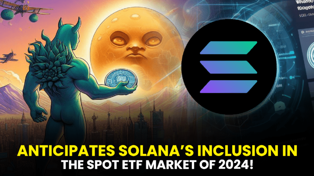 VanEck Anticipates Solana’s Inclusion in the Spot ETF Market of 2024!