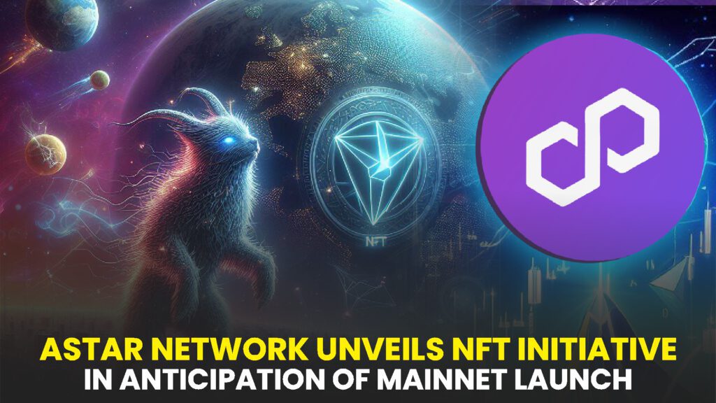 ASTAR NETWORK UNVEILS NFT INITIATIVE