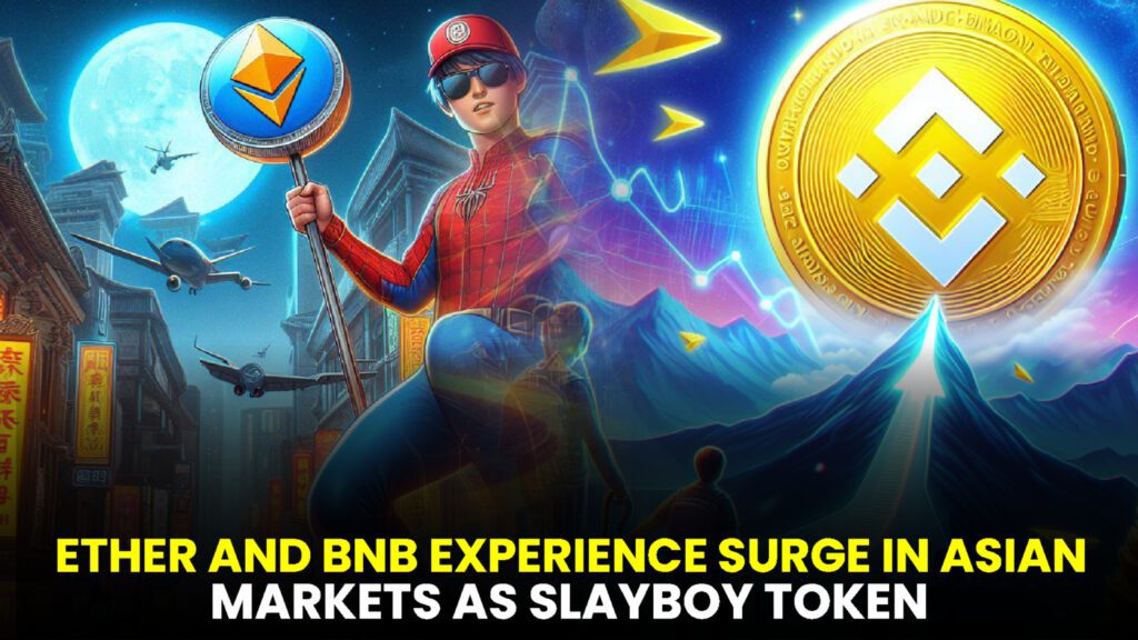 Ether and BNB Experience Surge in Asian Markets as Slayboy Token, an Adult Entertainment Crypto, Presents 10x Profit Opportunity