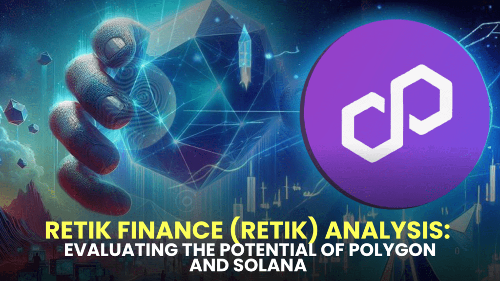 Retik Finance (RETIK) Analysis: Evaluating the Potential Disruption of Polygon and Solana by the Emerging Giant