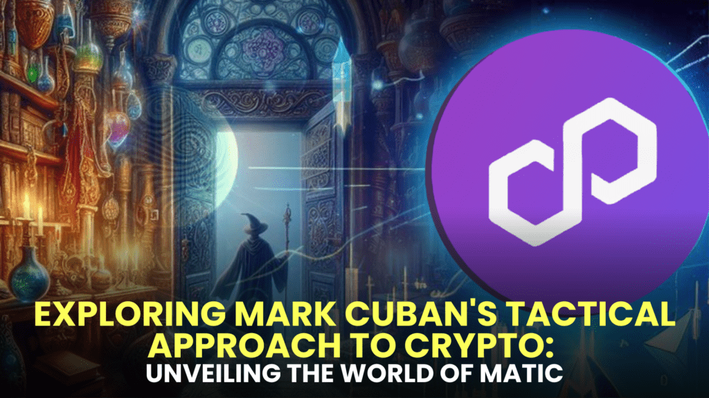 Exploring Mark Cuban's Tactical Approach to Crypto: Unveiling the World of MATIC