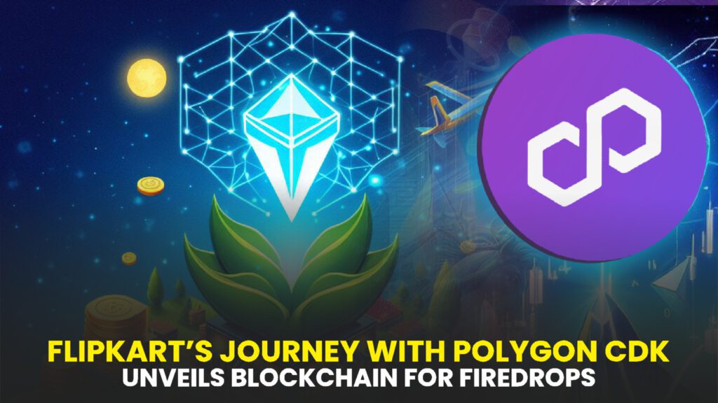 Transformative Growth: Flipkart’s Journey with Polygon CDK Unveils a Blockchain for FireDrops Expansion