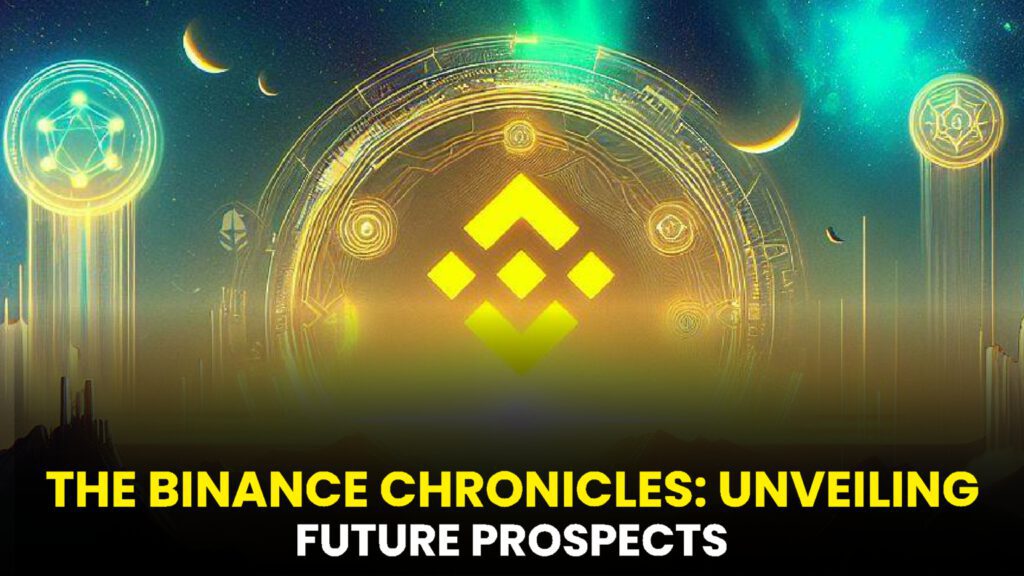 The Binance Chronicles: Unveiling Future Prospects