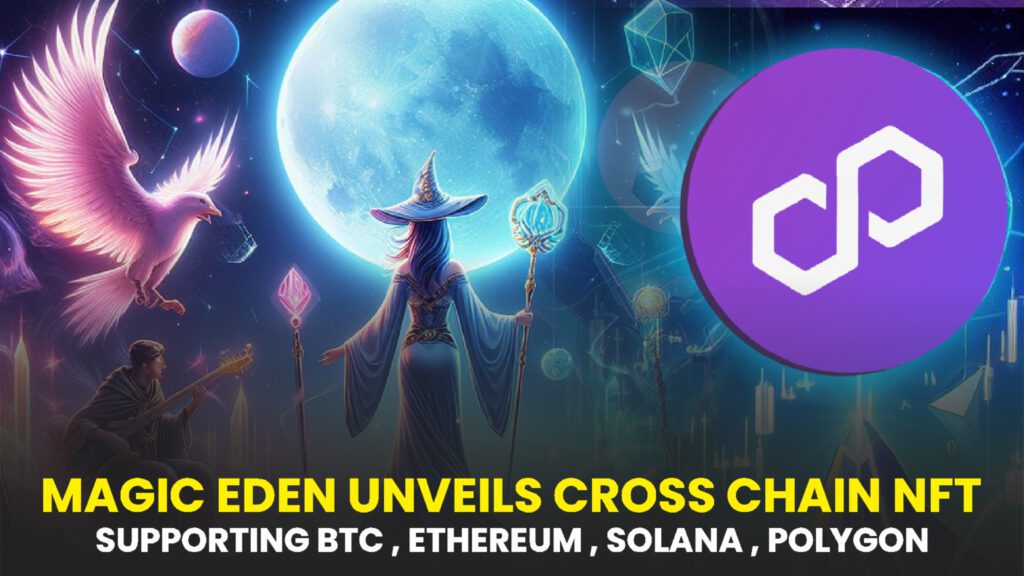 Magic Eden Unveils Cross-Chain NFT and Cryptocurrency Wallet Supporting Bitcoin, Ethereum, Solana, and Polygon