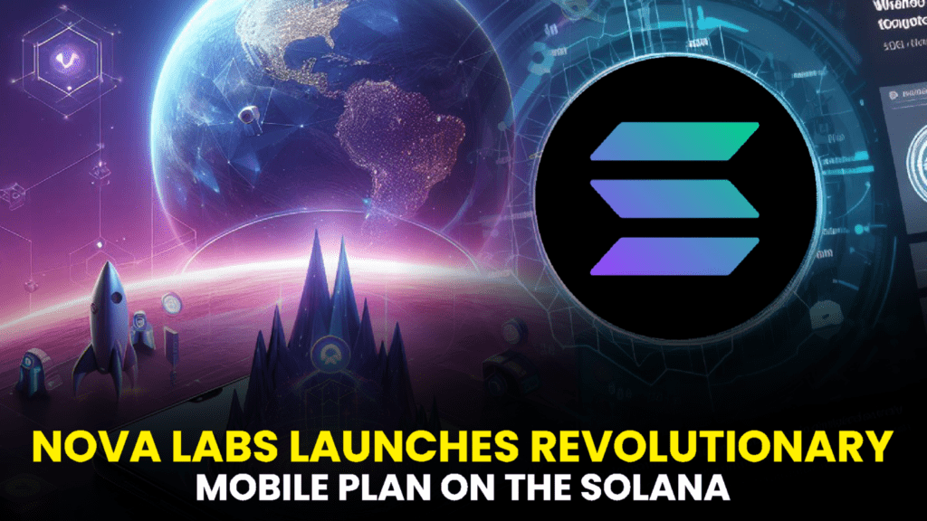 Nova Labs Launches Revolutionary Mobile Plan on the Solana Blockchain