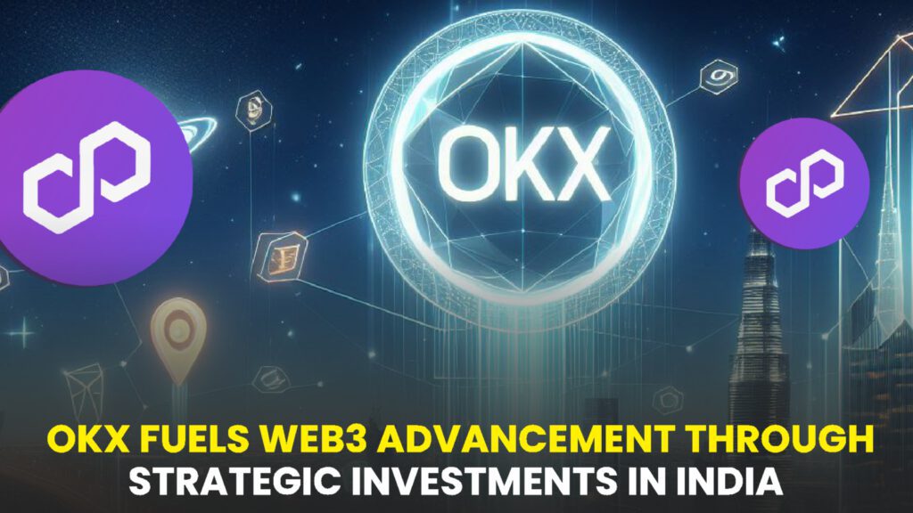 OKX Fuels Web3 Advancement Through Strategic Investments in India in Collaboration with Polygon