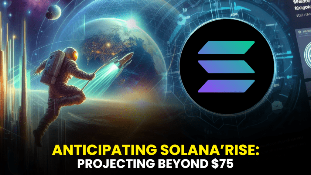 Anticipating Solana’s Rise: Projecting Beyond $75 and Aiming for $100.