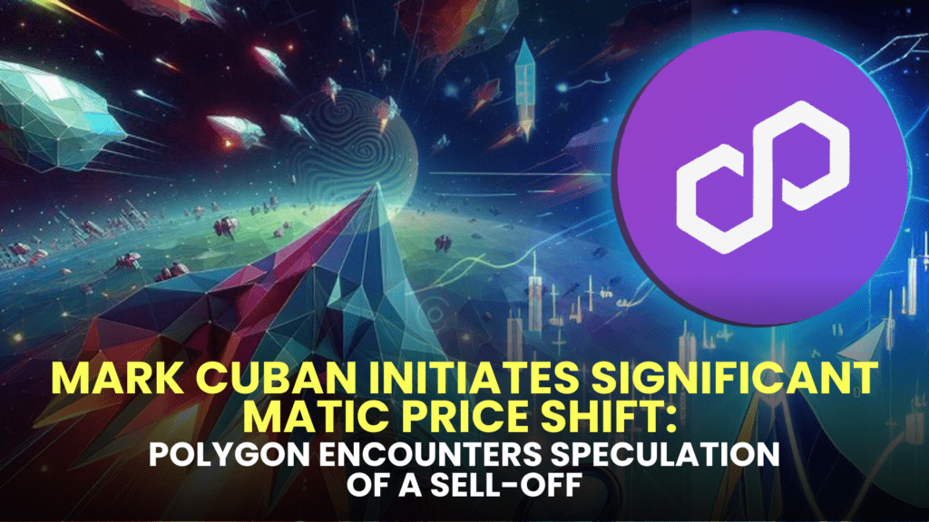 Mark Cuban Initiates Significant MATIC Price Shift: Polygon Encounters Speculation of a Sell-Off