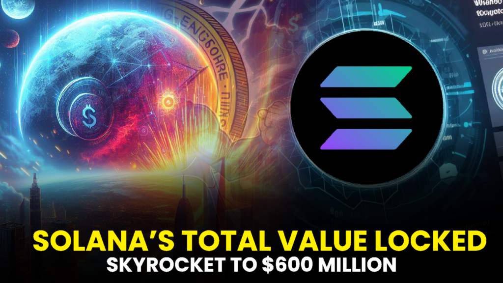 Solana’s Total Value Locked (TVL) Skyrockets to $600 Million, Igniting Momentum for SOL’s Price Action!