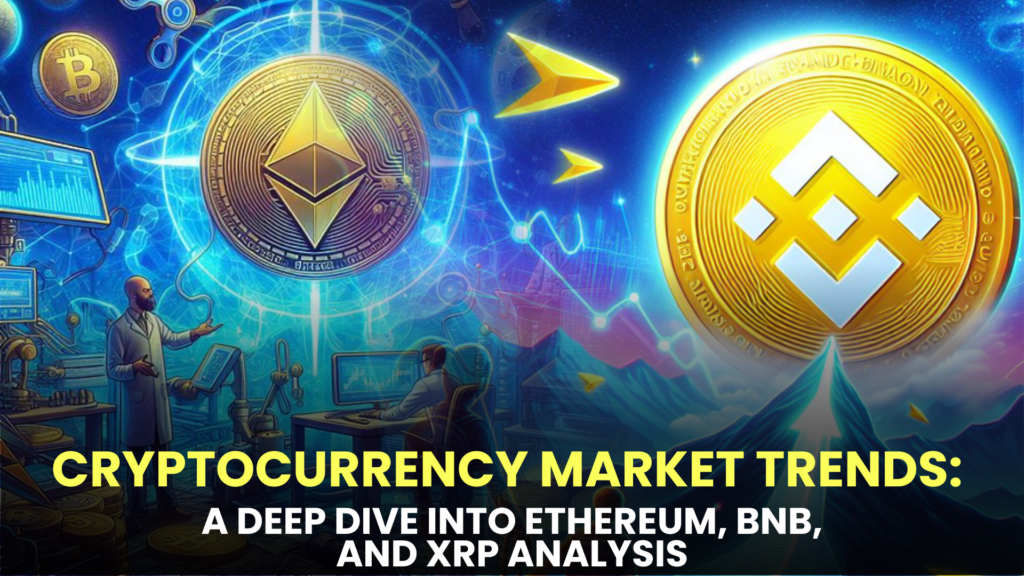 Cryptocurrency Market Trends: A Deep Dive into Ethereum, BNB, and XRP Analysis