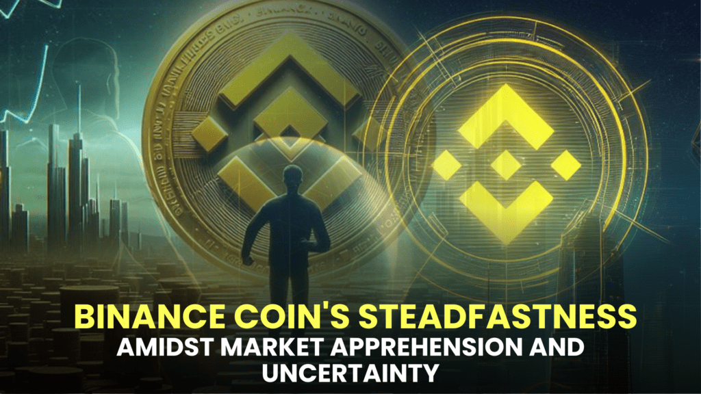Binance Coin's Steadfastness Amidst Market Apprehension and Uncertainty