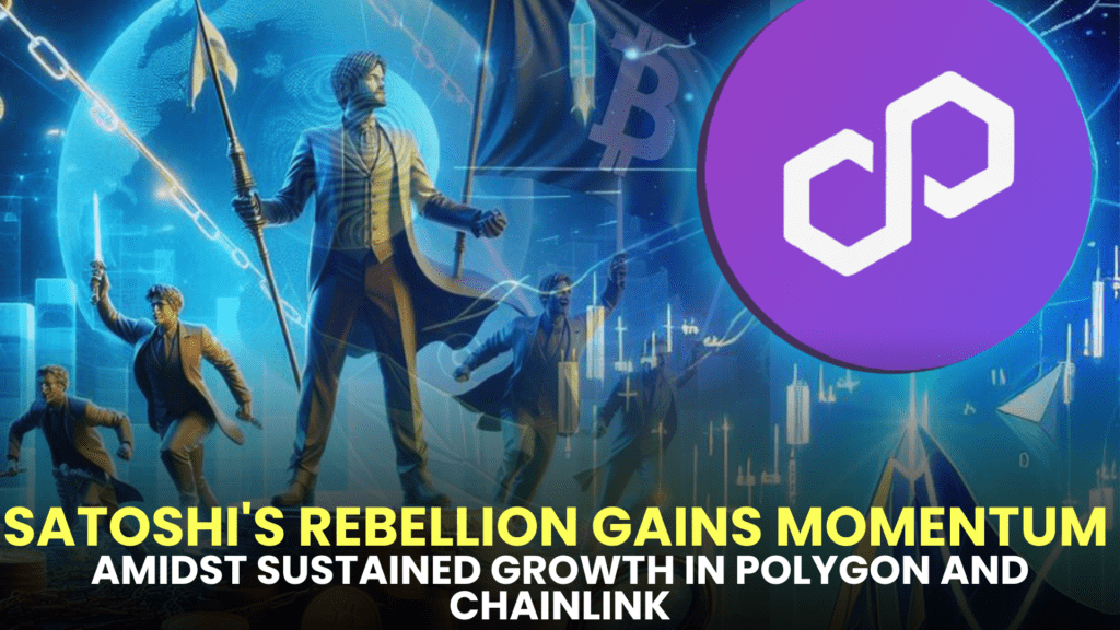 Satoshi's Rebellion Gains Momentum Amidst Sustained Growth in Polygon and Chainlink