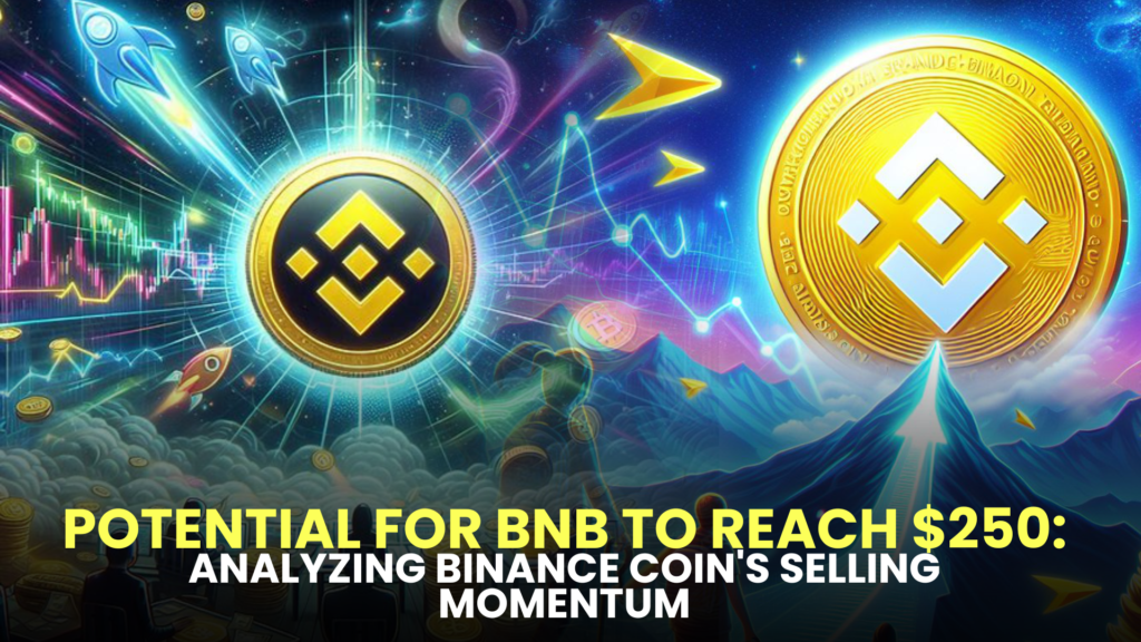 Potential for BNB to Reach $250: Analyzing Binance Coin's Selling Momentum