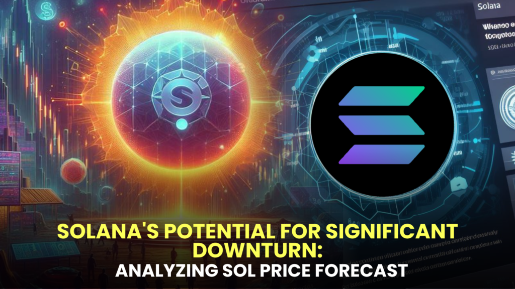 Solana's Potential for Significant Downturn: Analyzing SOL Price Forecast