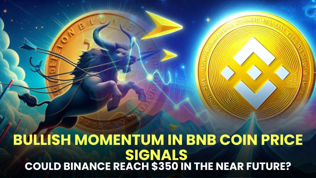 Bullish Momentum in BNB Coin Price Signals Potential Surge: Could Binance Reach $350 in the Near Future?