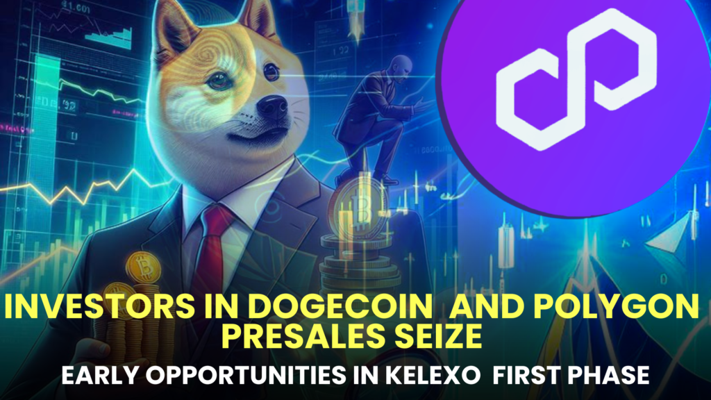 Investors in Dogecoin (DOGE) and Polygon (MATIC) Presales Seize Early Opportunities in Kelexo (KLXO) First Phase