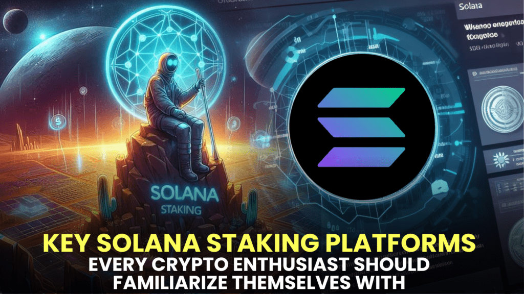 Key Solana Staking Platforms Every Crypto Enthusiast Should Familiarize Themselves With