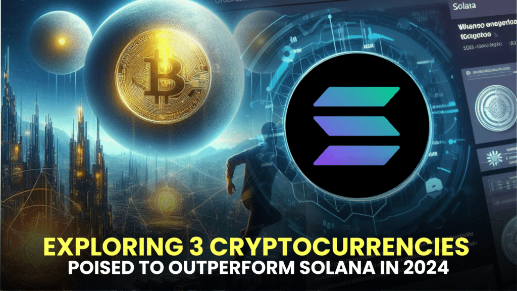 Exploring 3 Cryptocurrencies Poised to Outperform Solana (SOL) in 2024