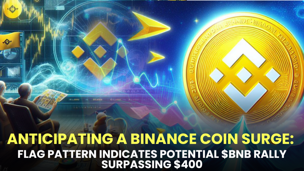 Anticipating a Binance Coin Surge: Flag Pattern Indicates Potential $BNB Rally Surpassing $400