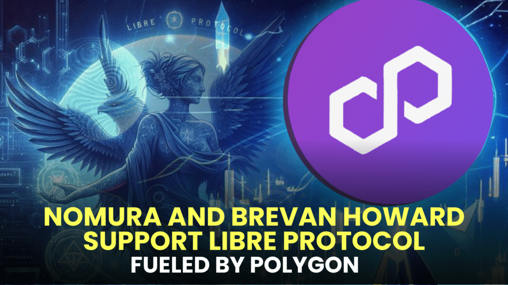 Nomura and Brevan Howard Support Libre Protocol Fueled by Polygon