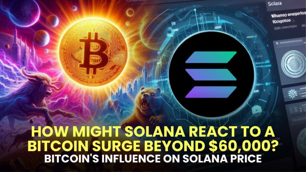 How Might Solana (SOL) React to a Bitcoin Surge Beyond $60,000?