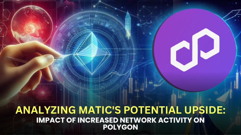 Analyzing MATIC's Potential Upside: Impact of Increased Network Activity on Polygon