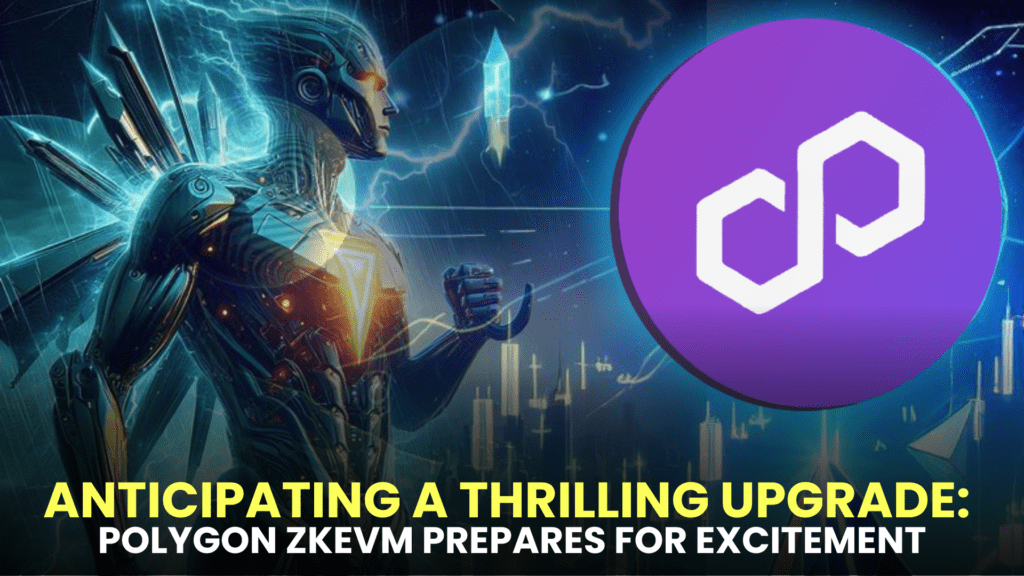 Anticipating a Thrilling Upgrade: POLYGON ZKEVM Prepares for Excitement