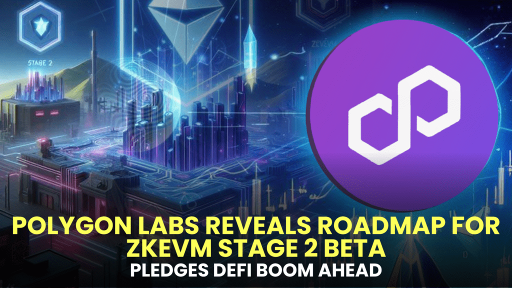 Polygon Labs Reveals Roadmap for ZKEVM Stage 2 Beta, Pledges DeFi Boom Ahead